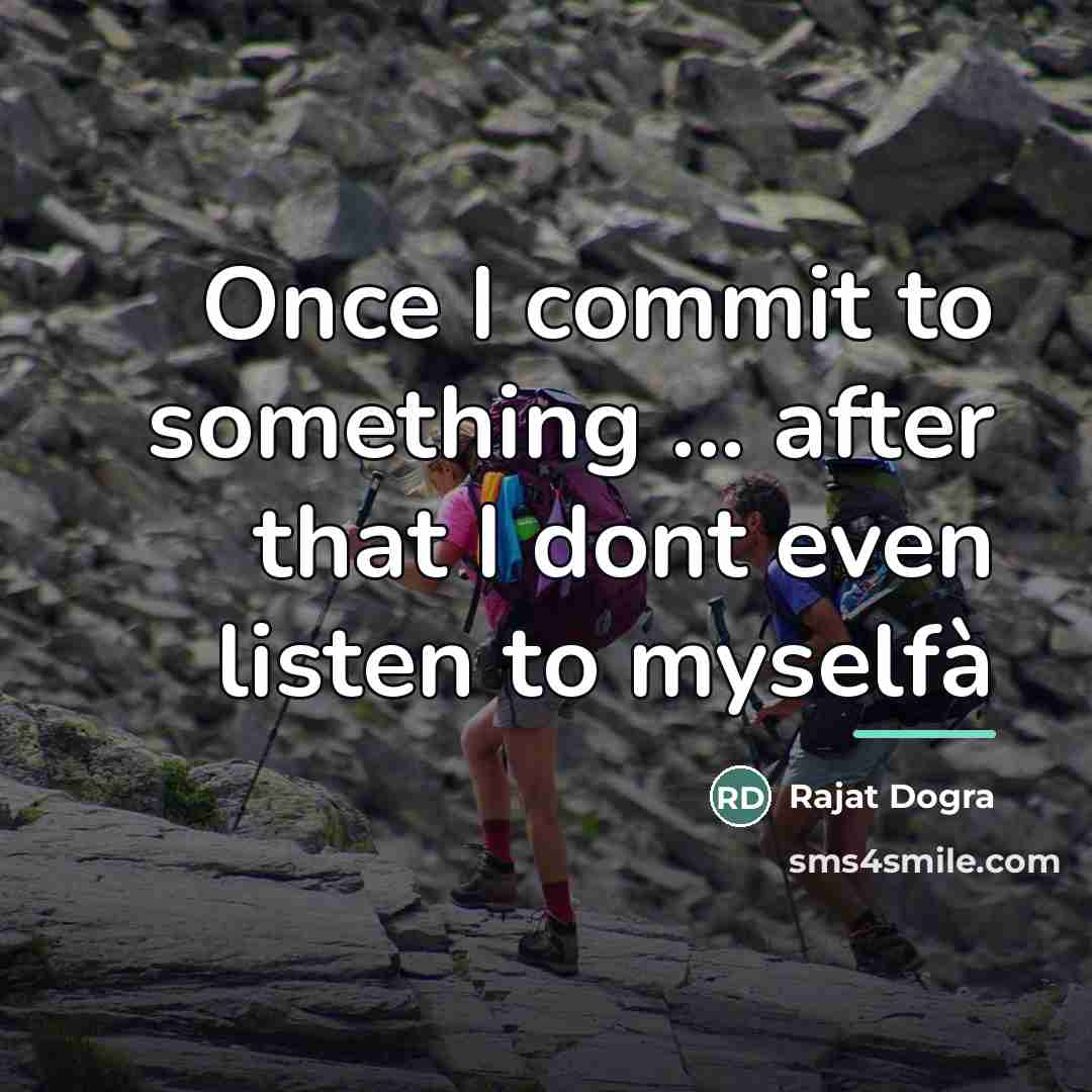 “Once I commit to something ... after that I dont…” quote by Rajat Dogra