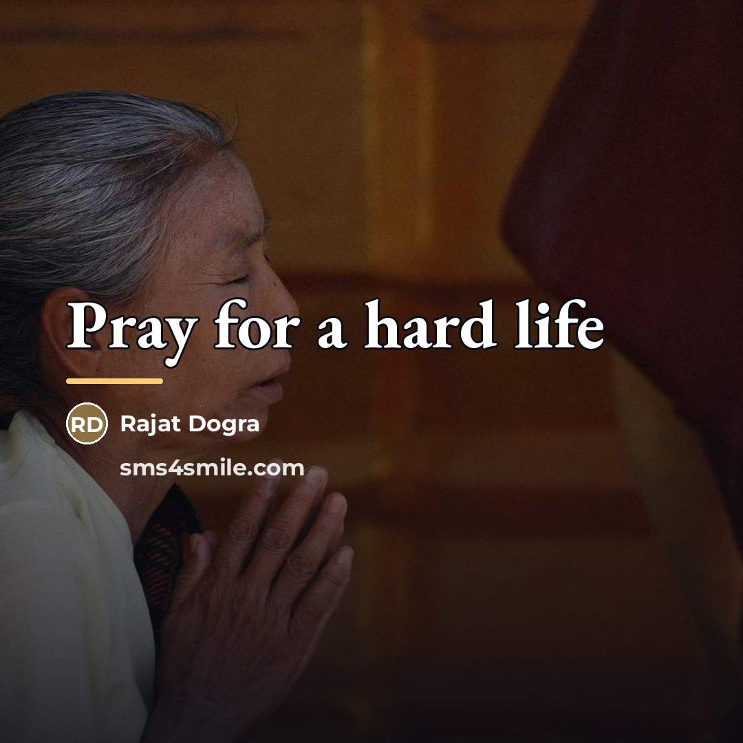 “Pray for a hard life…” quote by Rajat Dogra