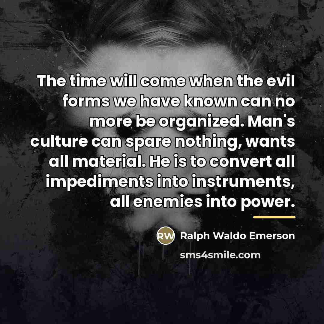 “The time will come when the evil forms we have…” quote by Ralph Waldo Emerson
