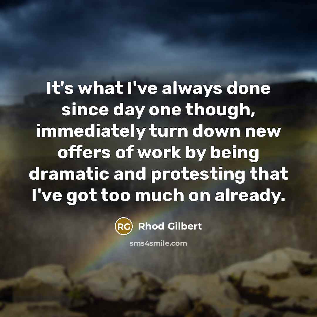 “It's what I've always done since day one though, immediately…” quote by Rhod Gilbert