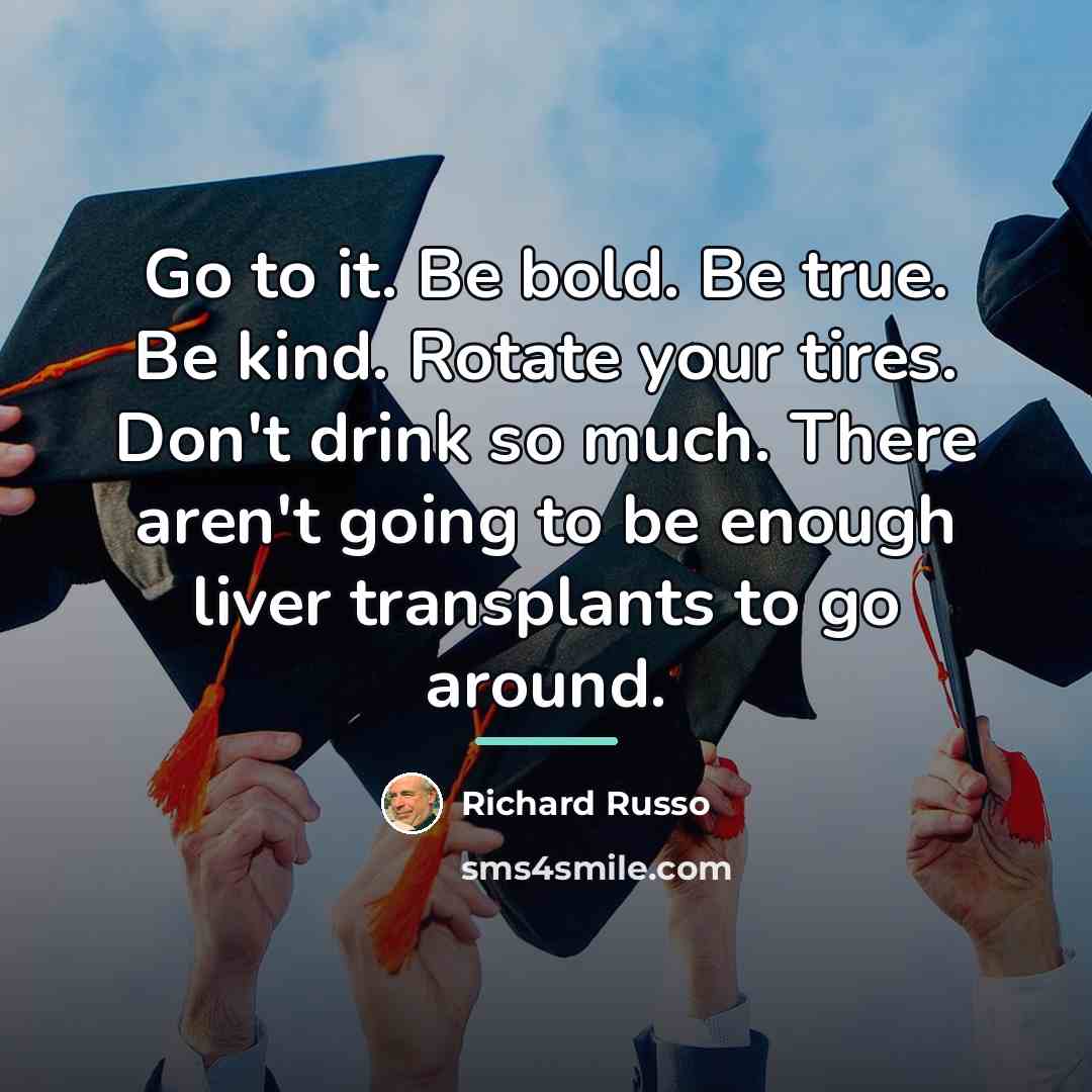 “Go to it. Be bold. Be true. Be kind. Rotate…” quote by Richard Russo