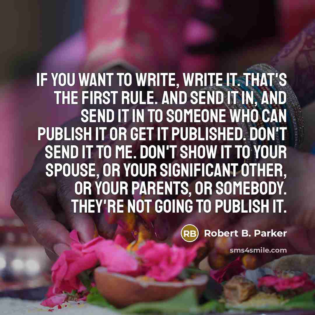 “If you want to write, write it. That's the first…” quote by Robert B. Parker
