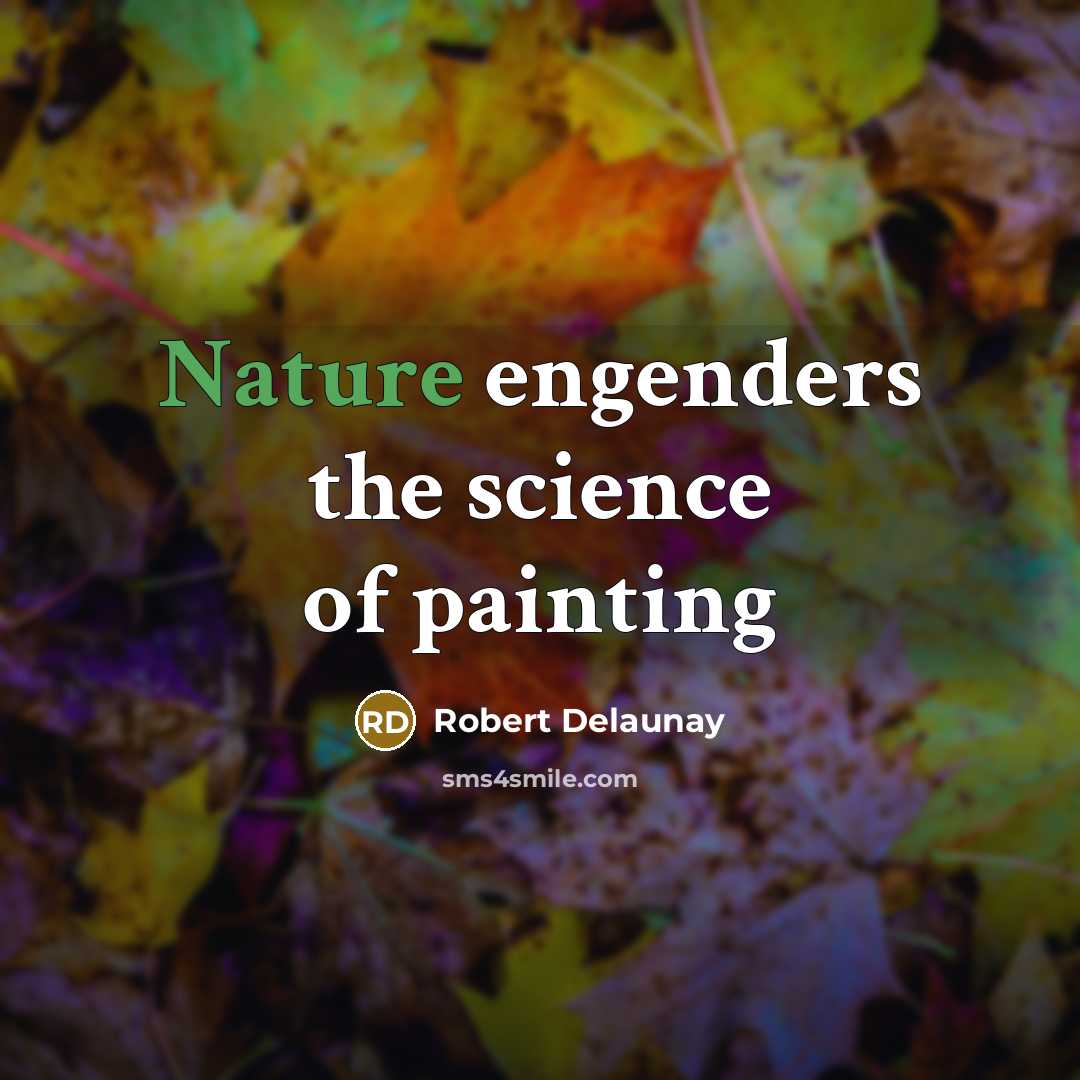“Nature engenders the science of painting…” quote by Robert Delaunay