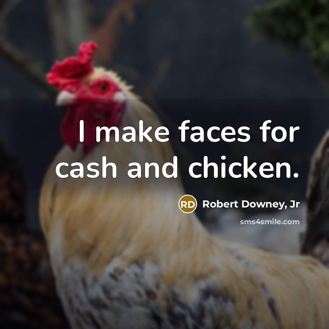 “I make faces for cash and chicken.…” quote by Robert Downey, Jr
