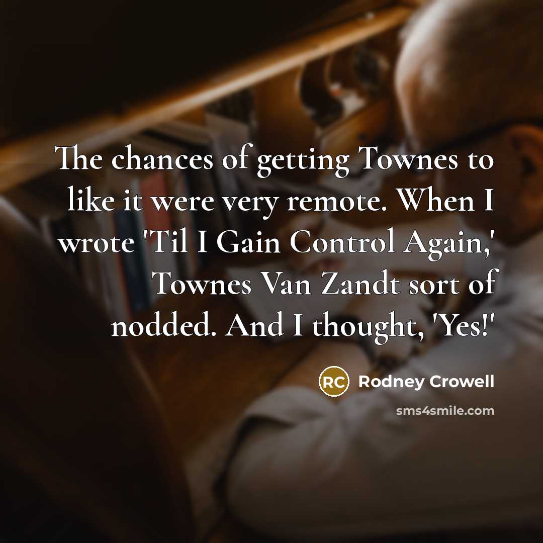 “The chances of getting Townes to like it were very…” quote by Rodney Crowell