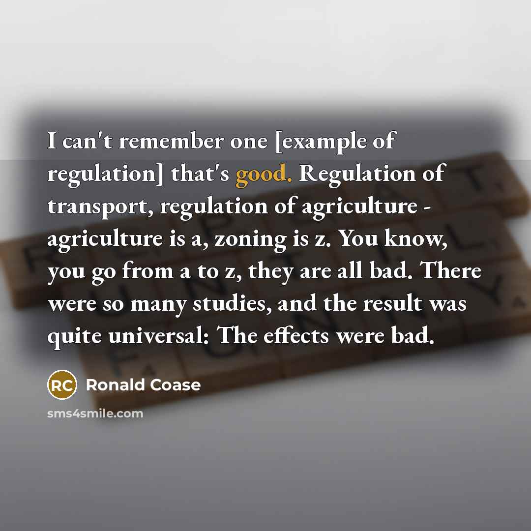 “I can't remember one [example of regulation] that's good. Regulation…” quote by Ronald Coase