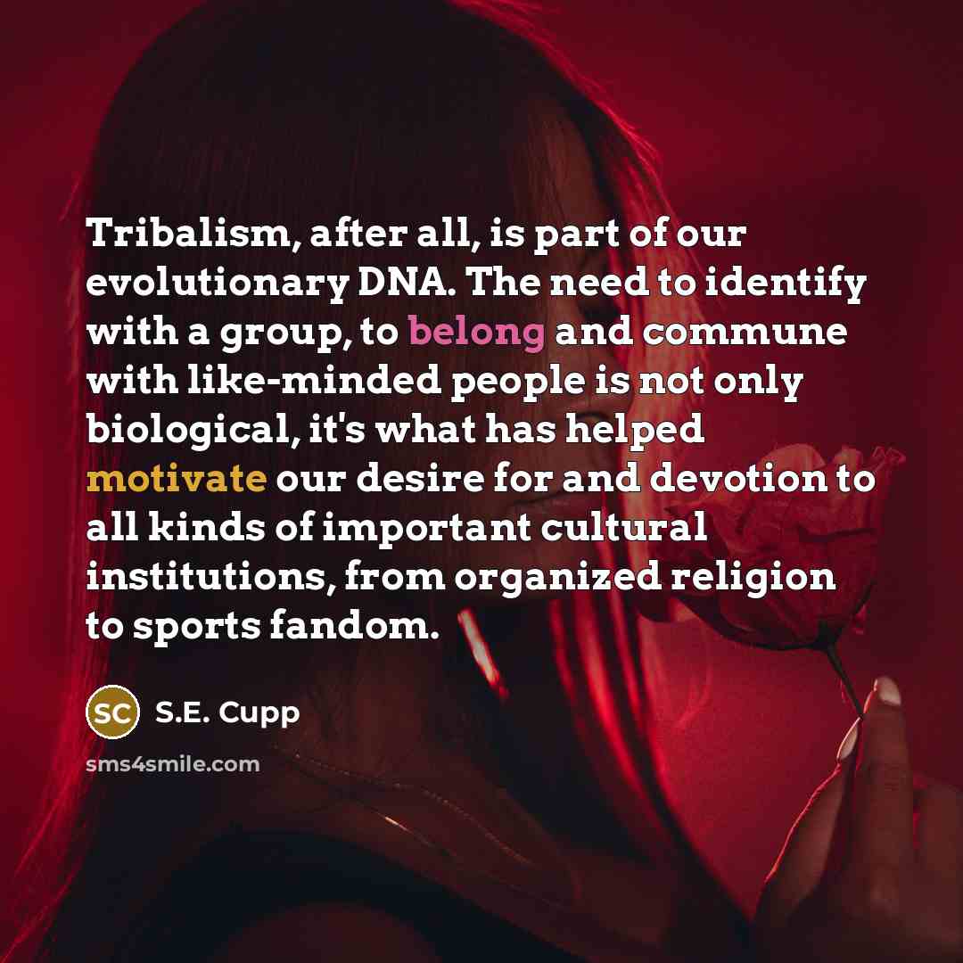 “Tribalism, after all, is part of our evolutionary DNA. The…” quote by S.E. Cupp