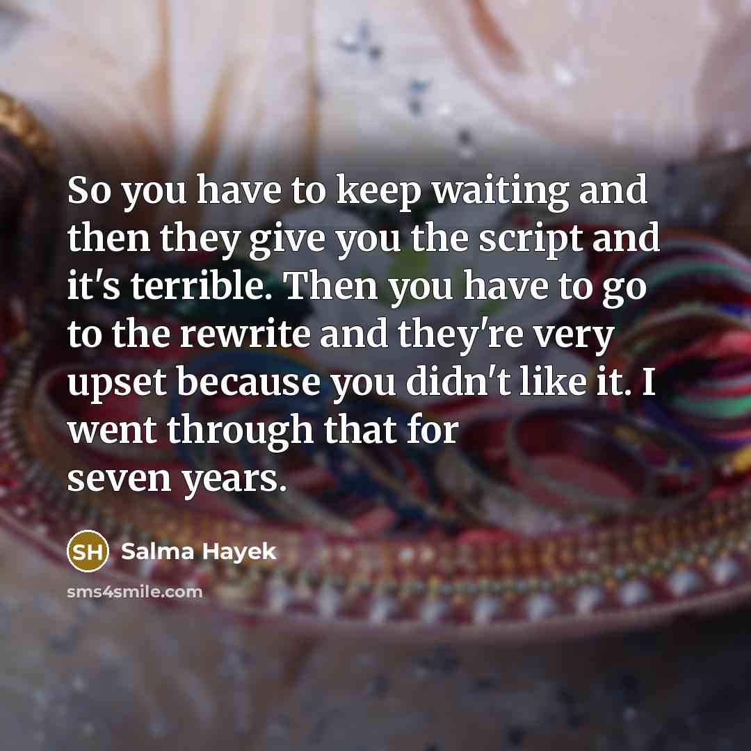 “So you have to keep waiting and then they give…” quote by Salma Hayek