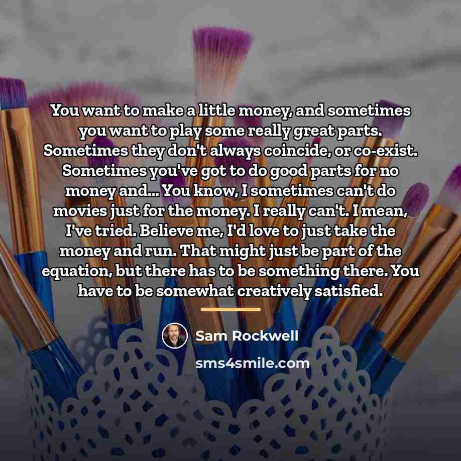 “You want to make a little money, and sometimes you…” quote by Sam Rockwell