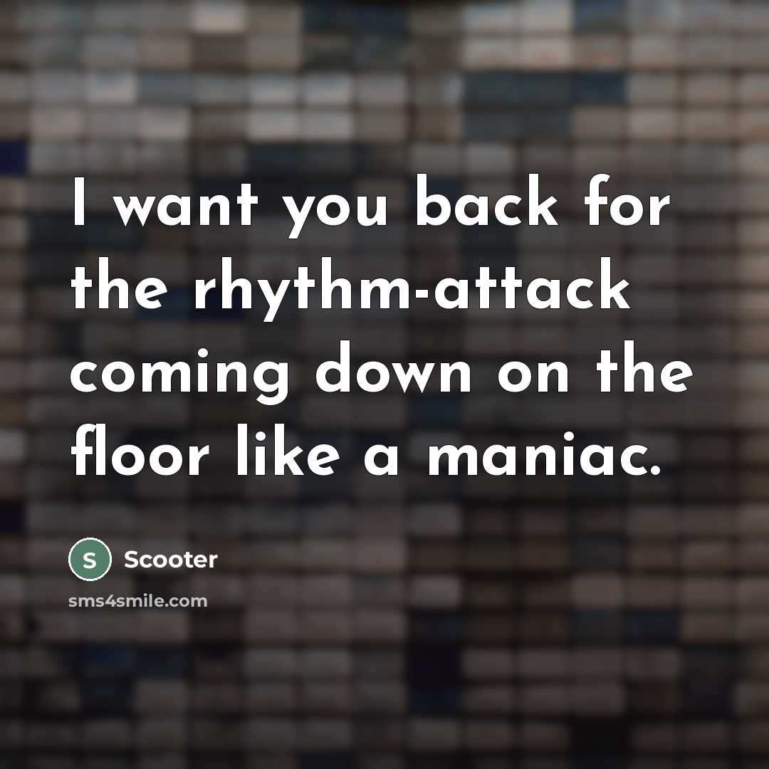 “I want you back for the rhythm-attack coming down on…” quote by Scooter