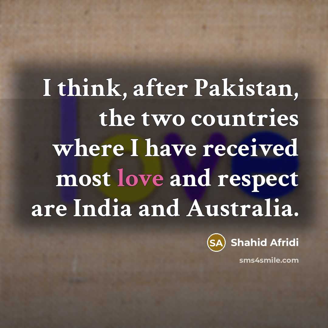 “I think, after Pakistan, the two countries where I have…” quote by Shahid Afridi