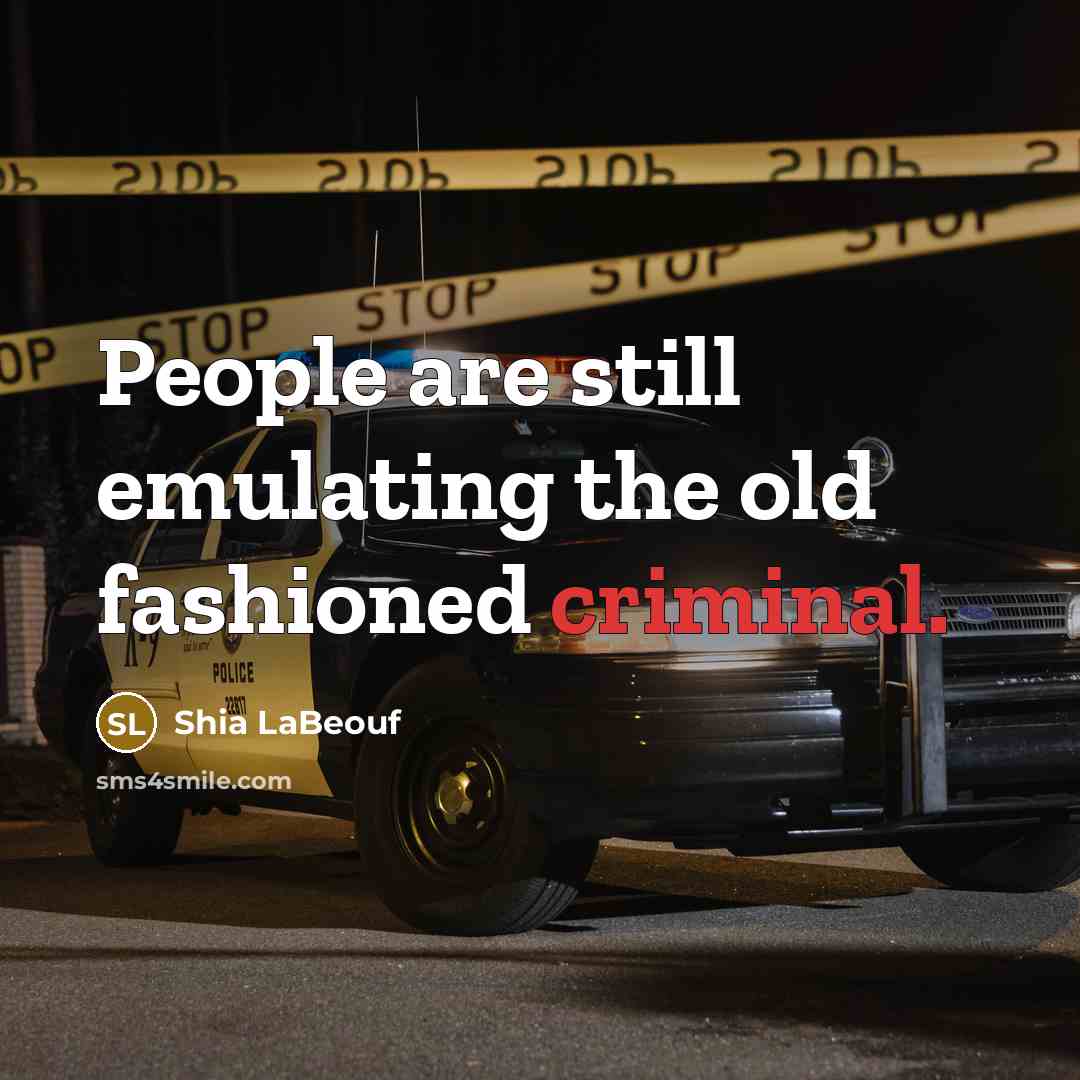 “People are still emulating the old fashioned criminal.…” quote by Shia LaBeouf
