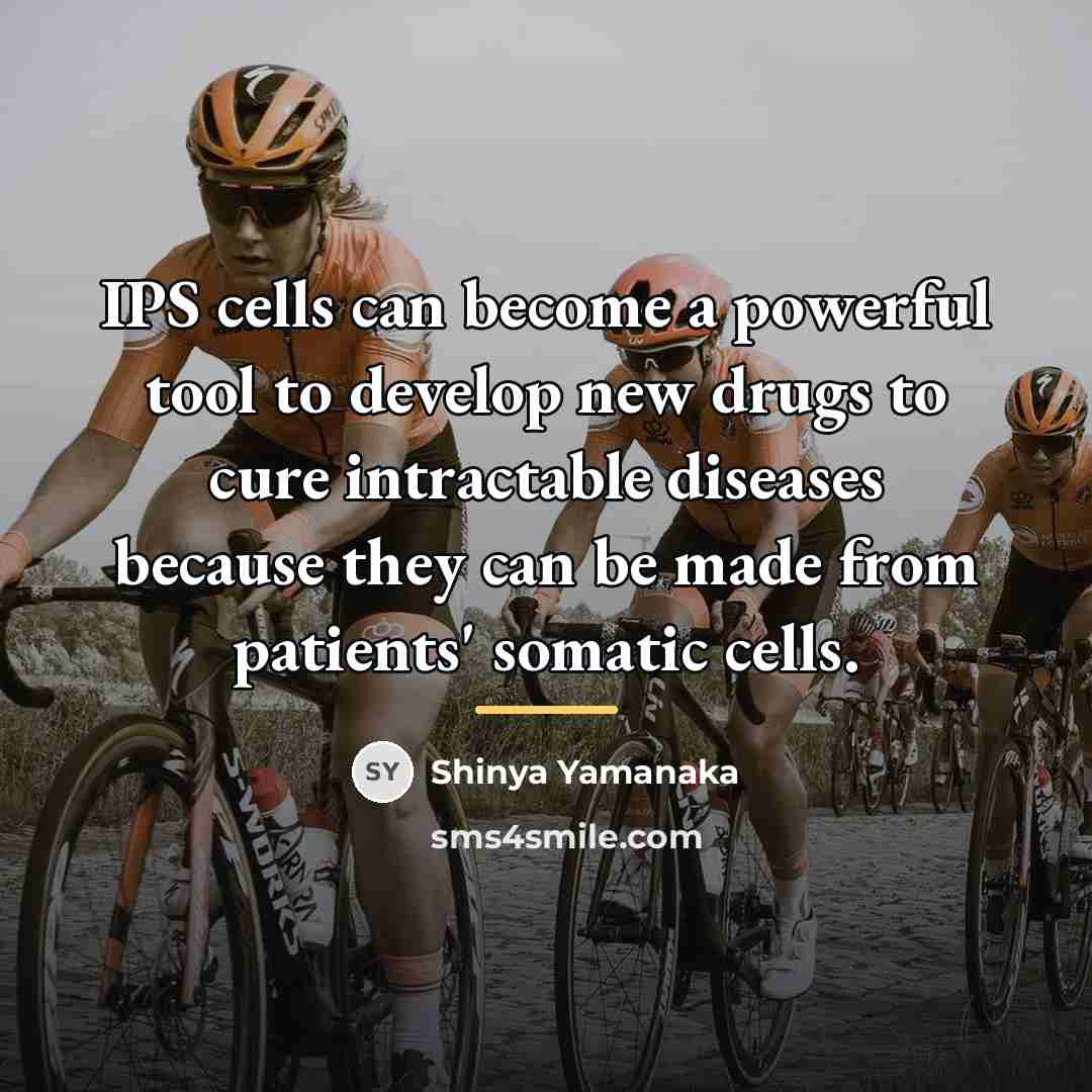 “IPS cells can become a powerful tool to develop new…” quote by Shinya Yamanaka