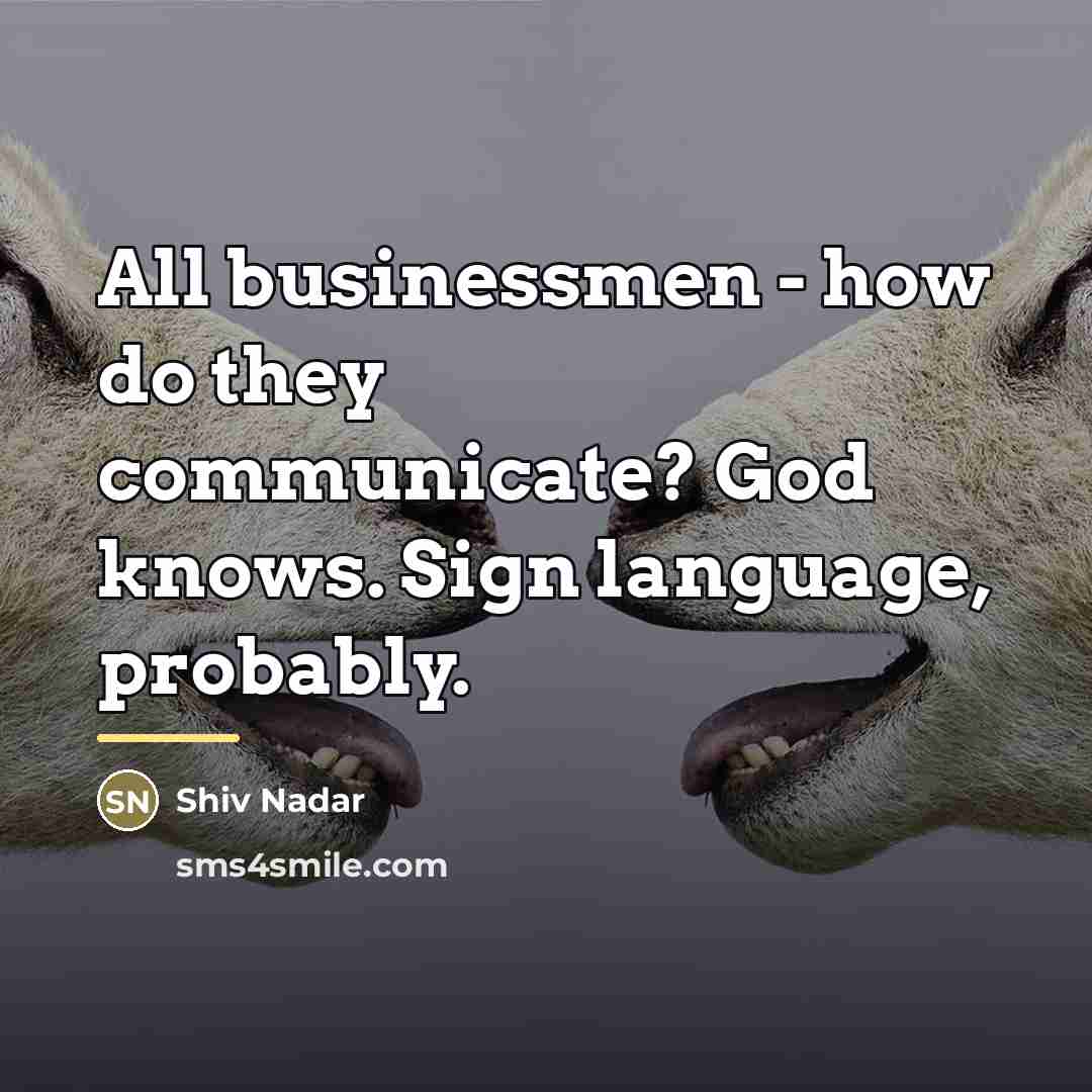“All businessmen - how do they communicate? God knows. Sign…” quote by Shiv Nadar