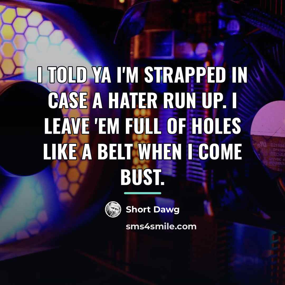 “I told ya I'm strapped in case a hater run…” quote by Short Dawg