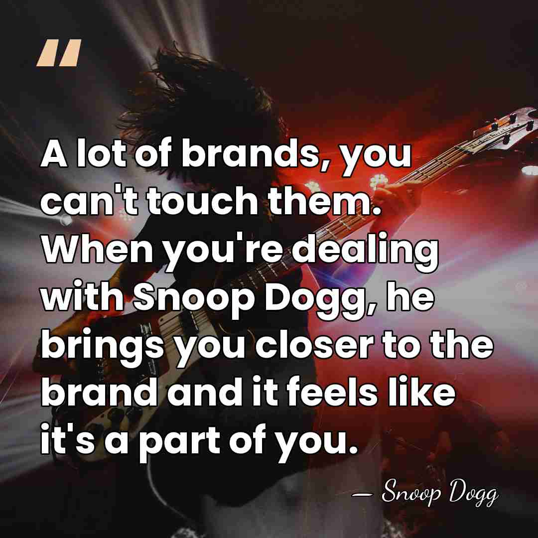 A lot of brands, you can't touch them. When you're dealing with&hellip; - Snoop Dogg