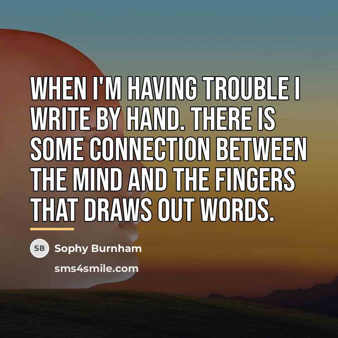 “When I'm having trouble I write by hand. There is…” quote by Sophy Burnham