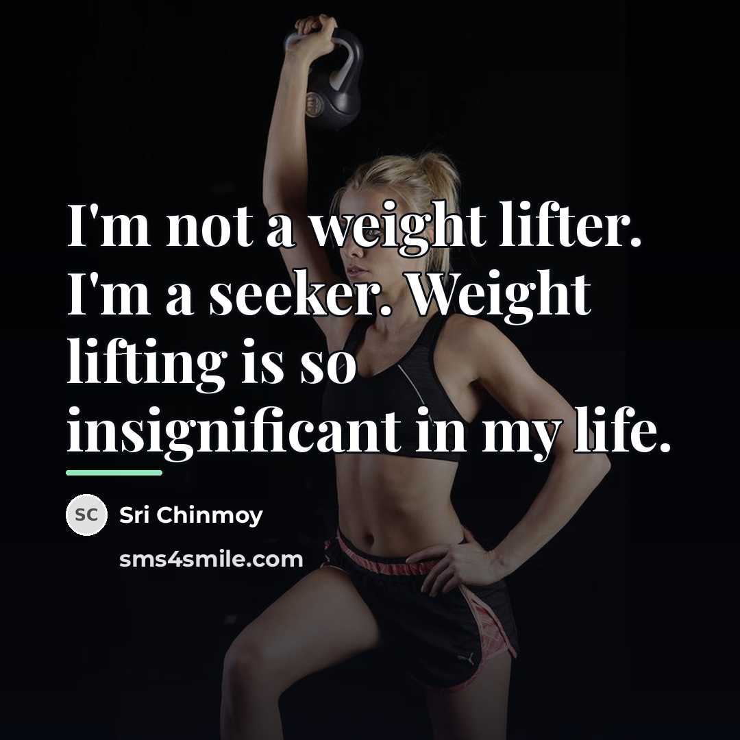 “I'm not a weight lifter. I'm a seeker. Weight lifting…” quote by Sri Chinmoy