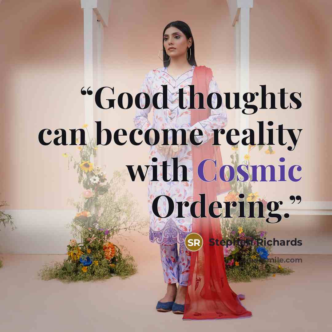“Good thoughts can become reality with Cosmic Ordering.” quote by Stephen Richards