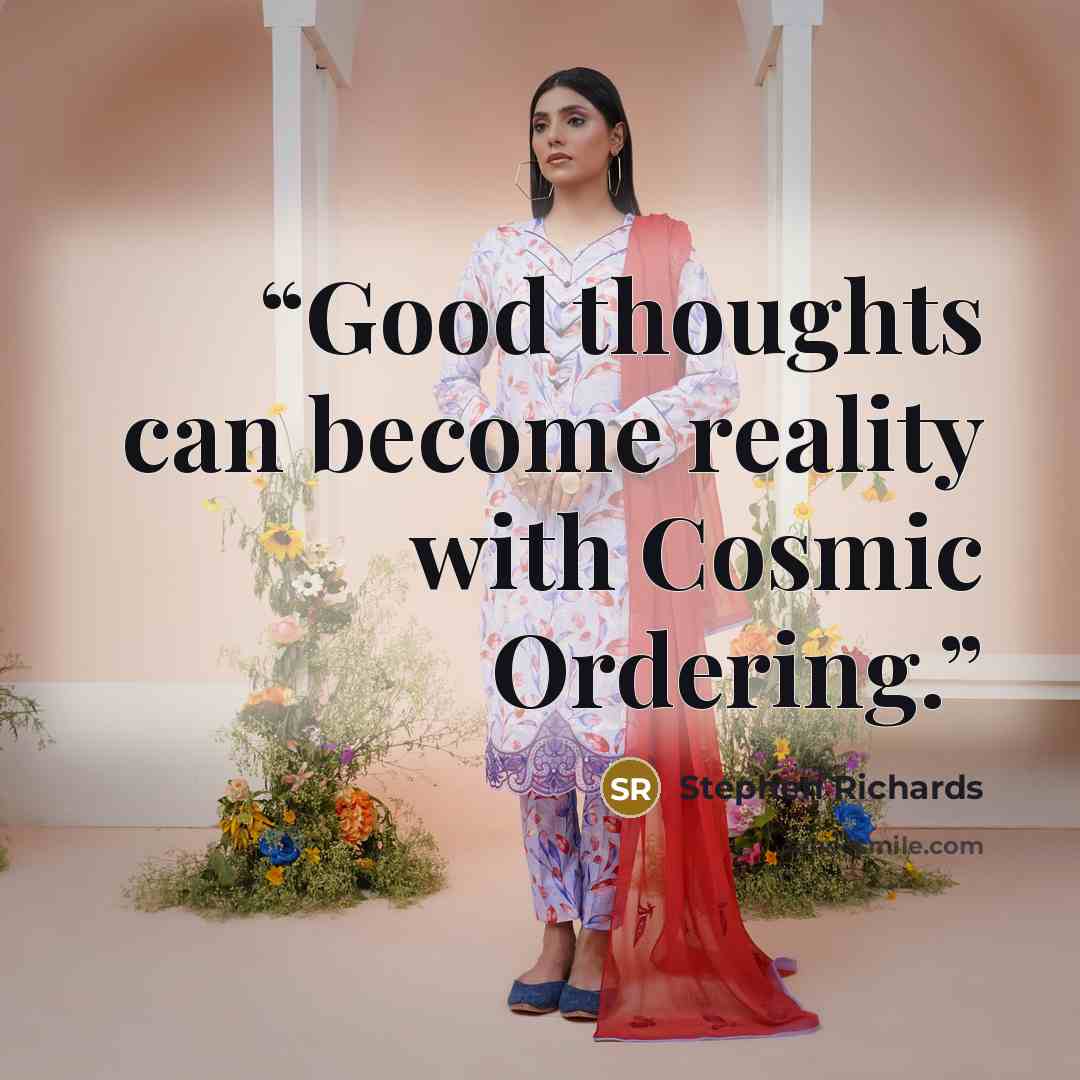 “Good thoughts can become reality with Cosmic Ordering.” quote by Stephen Richards