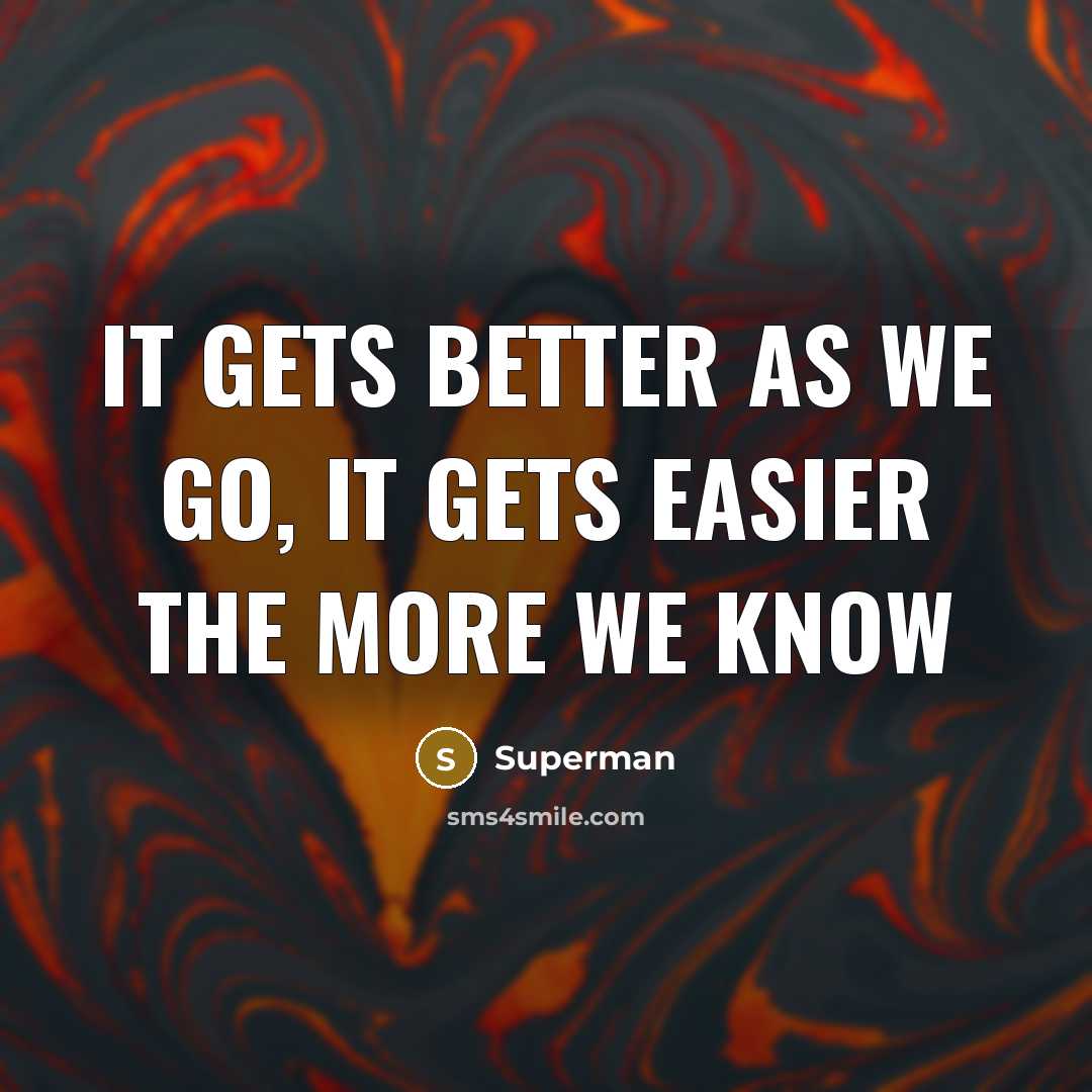 “It gets better as we go, it gets easier the…” quote by Superman