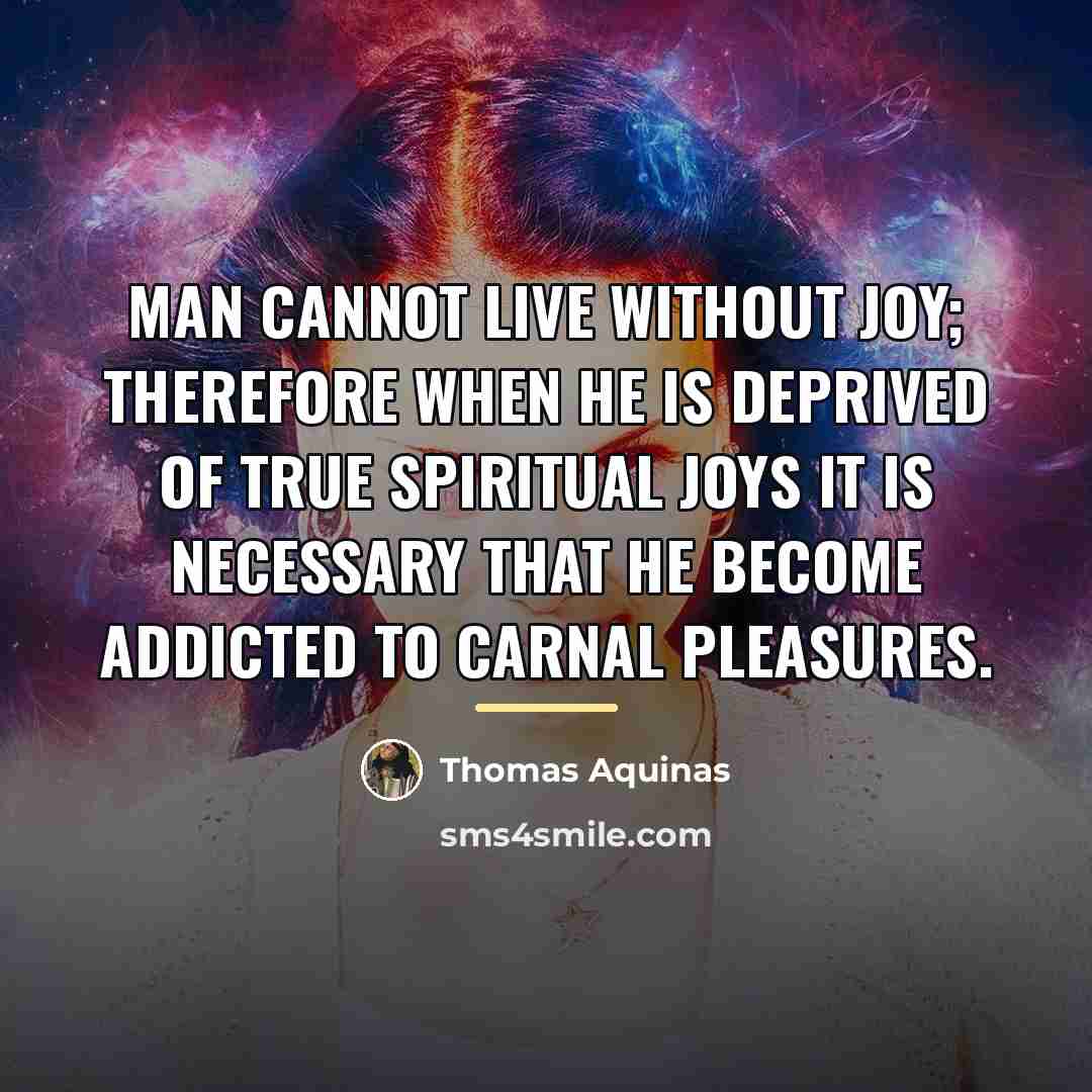 “Man cannot live without joy; therefore when he is deprived…” quote by Thomas Aquinas
