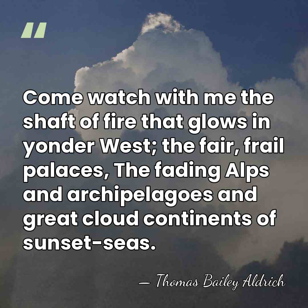 Come watch with me the shaft of fire that glows in yonder&hellip; - Thomas Bailey Aldrich