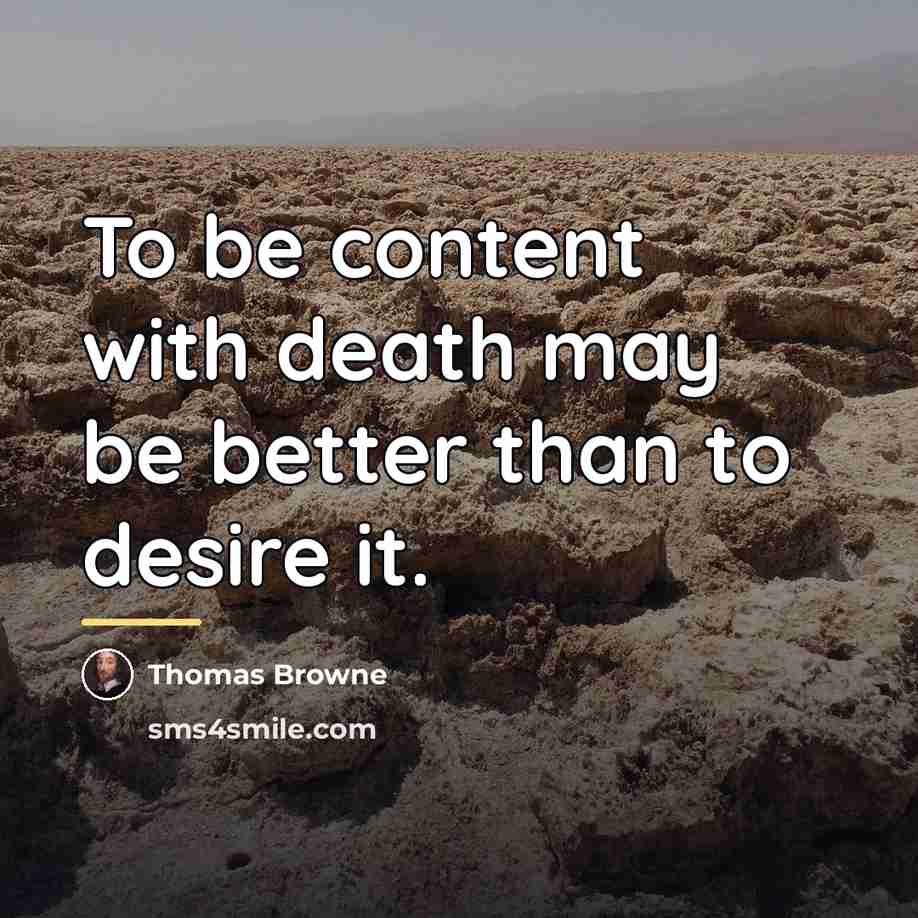 “To be content with death may be better than to…” quote by Thomas Browne