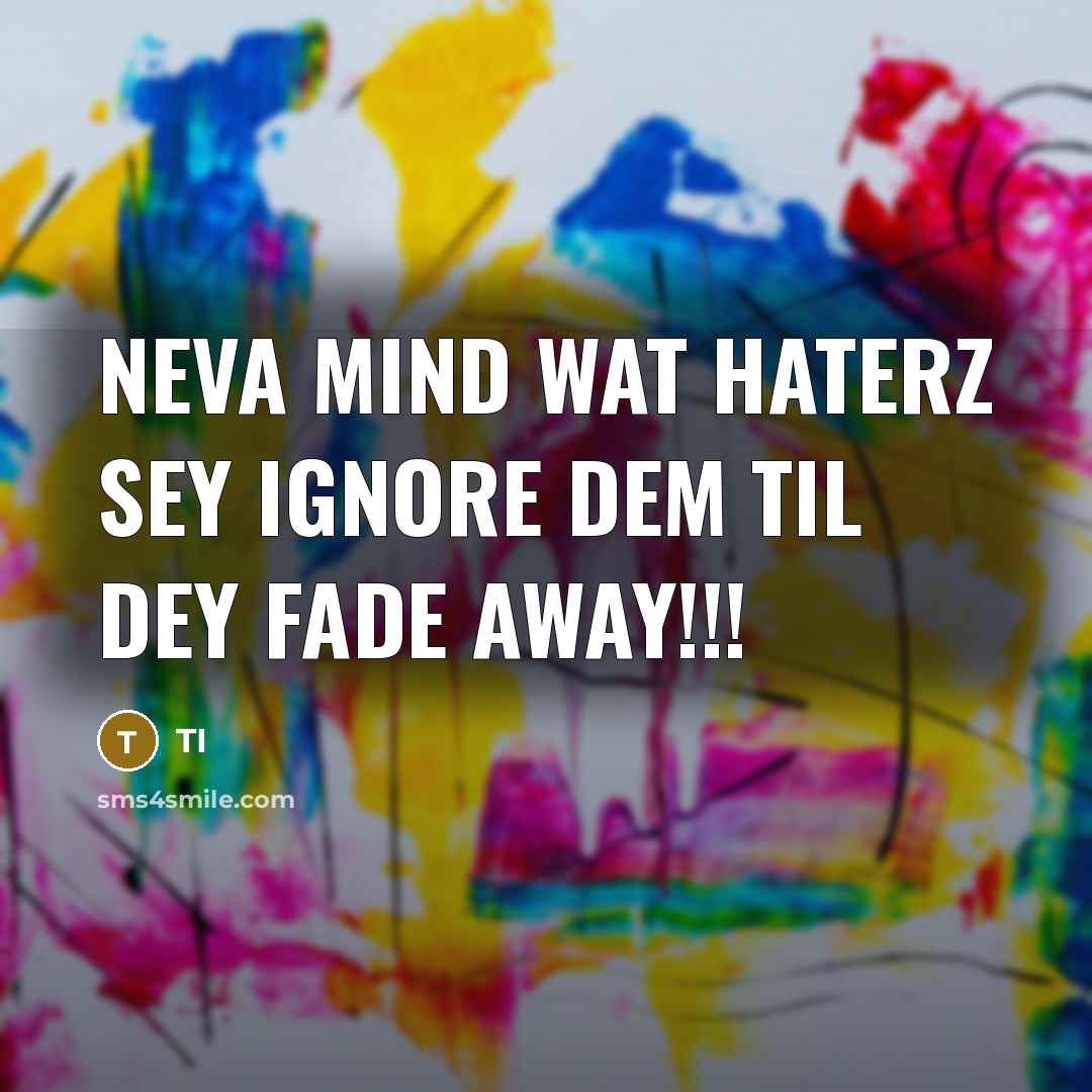 “Neva mind wat haterz sey ignore dem til dey fade away!!!” quote by Ti