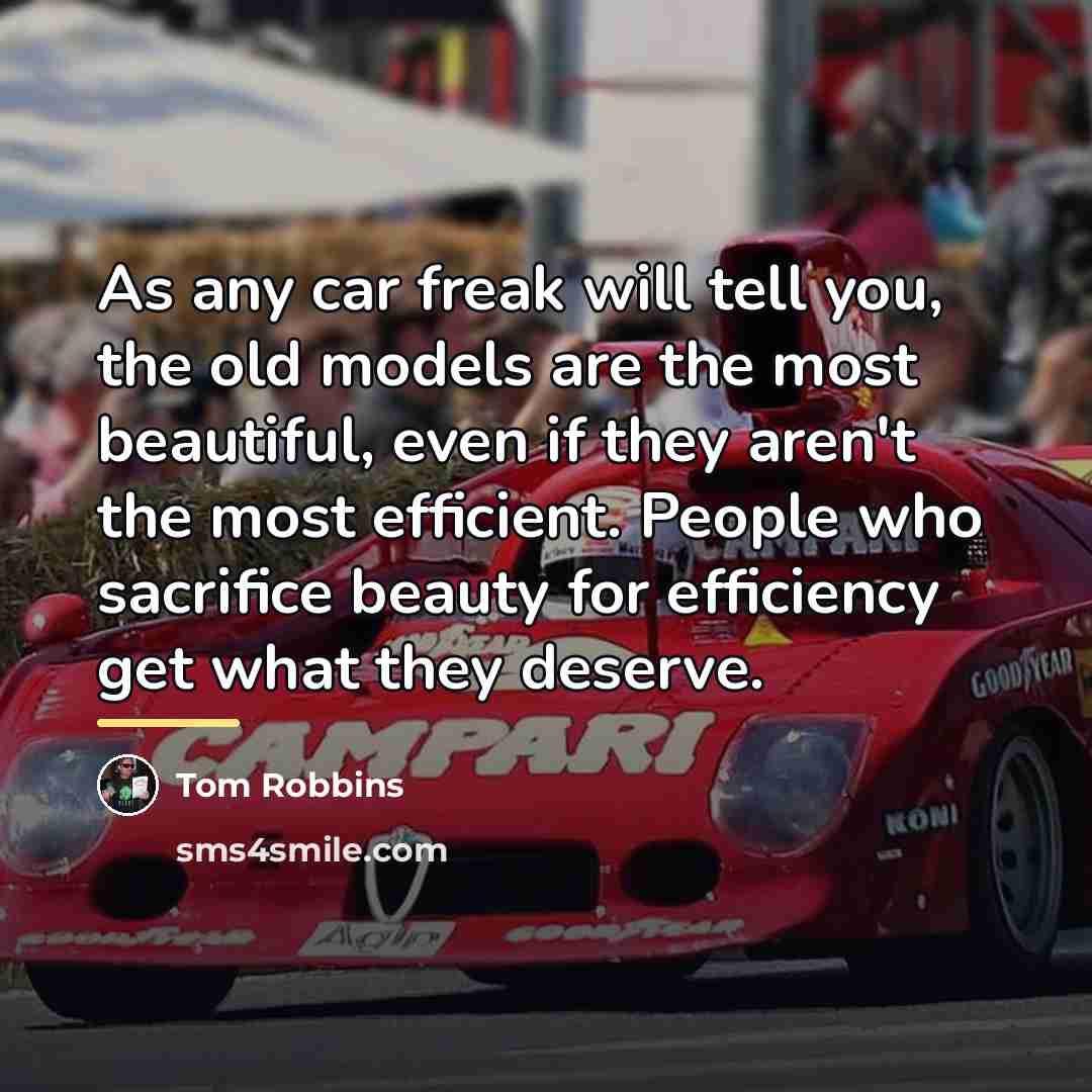 “As any car freak will tell you, the old models…” quote by Tom Robbins