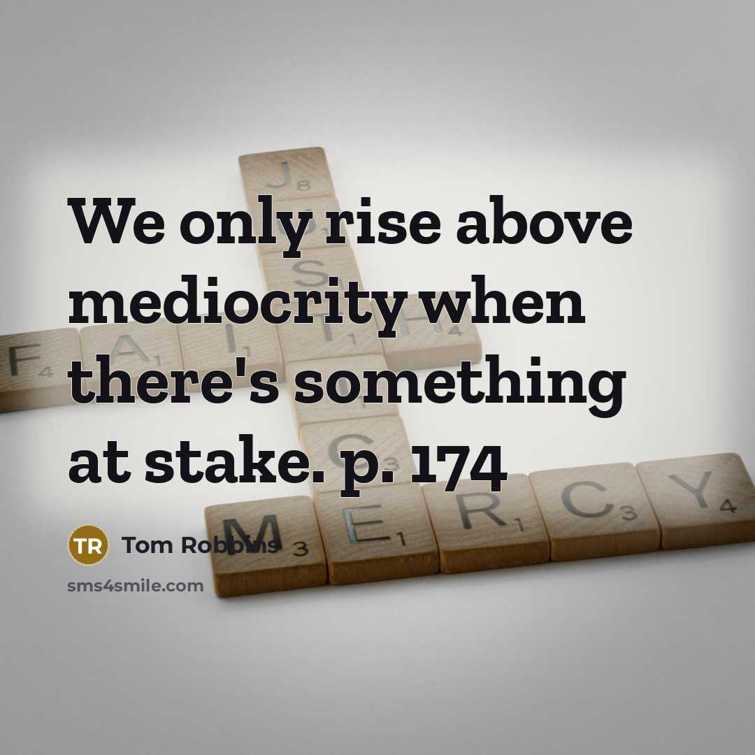“We only rise above mediocrity when there's something at stake.…” quote by Tom Robbins