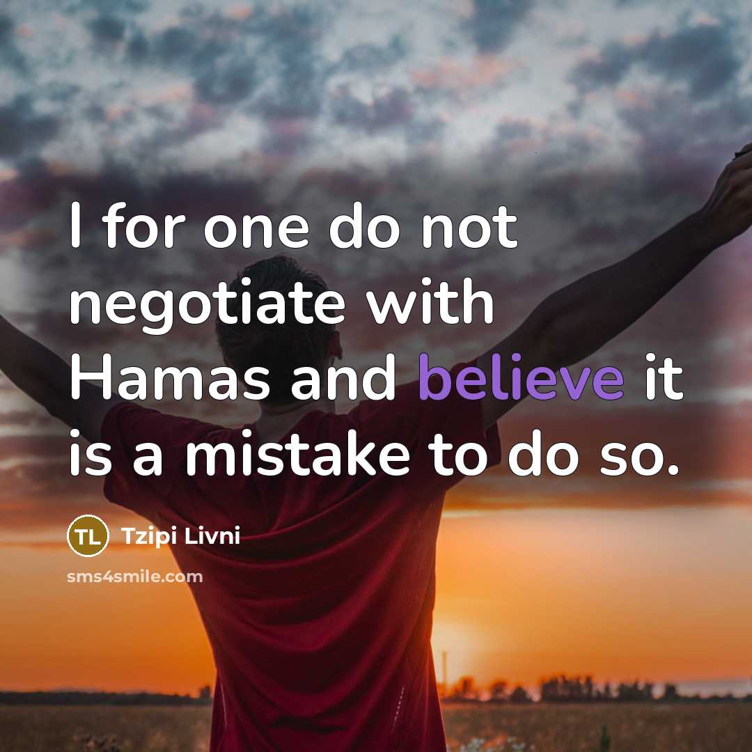 “I for one do not negotiate with Hamas and believe…” quote by Tzipi Livni