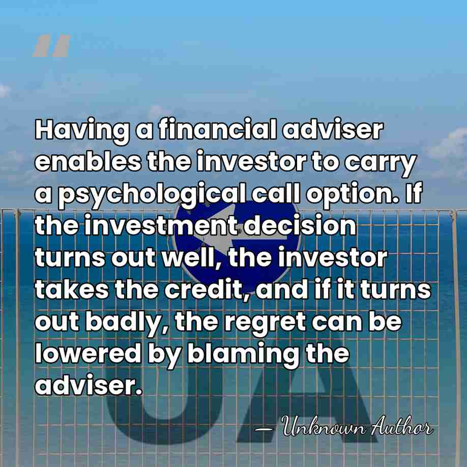 Having a financial adviser enables the investor to carry a psychological call&hellip; - Unknown Author