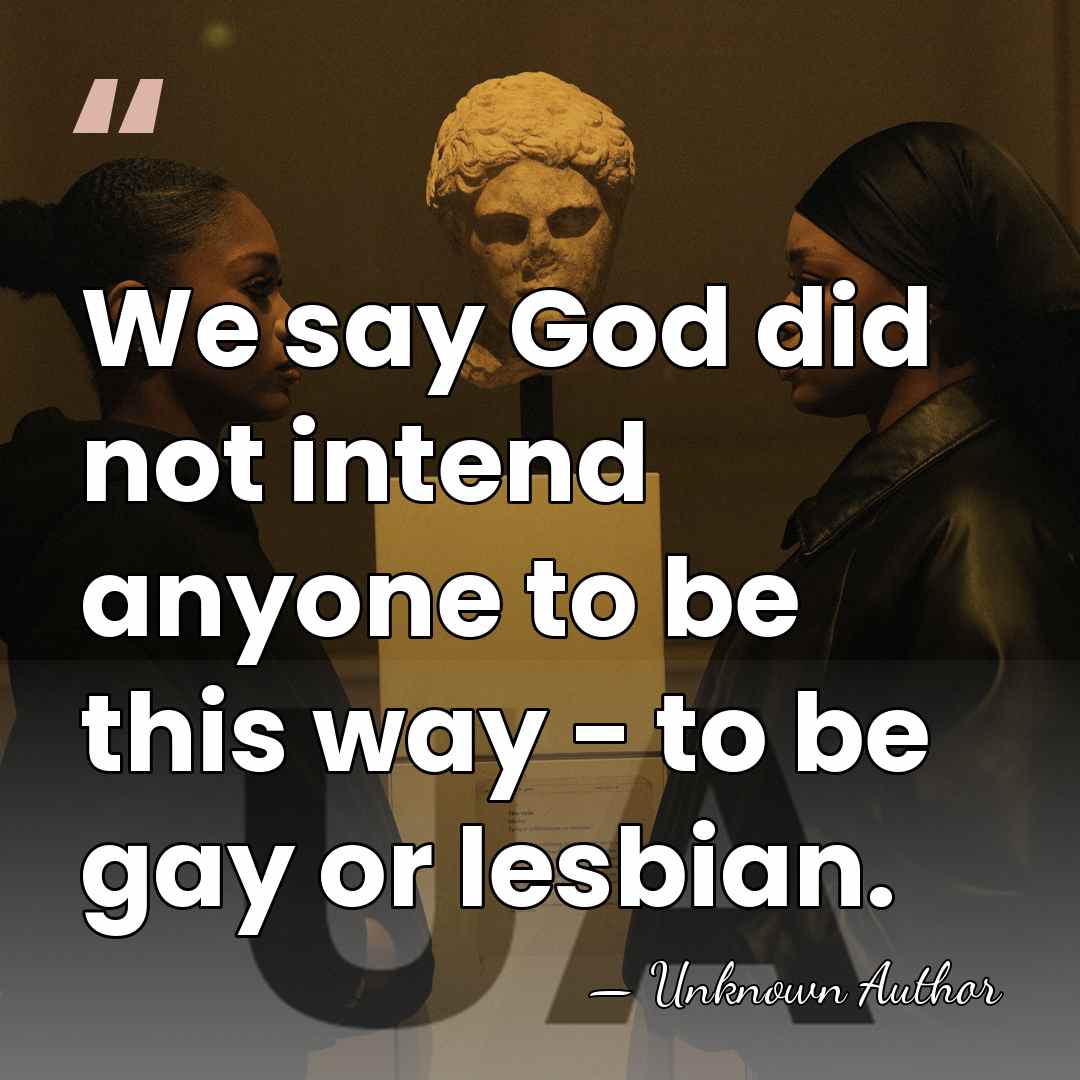 We say God did not intend anyone to be this way -&hellip; - Unknown Author