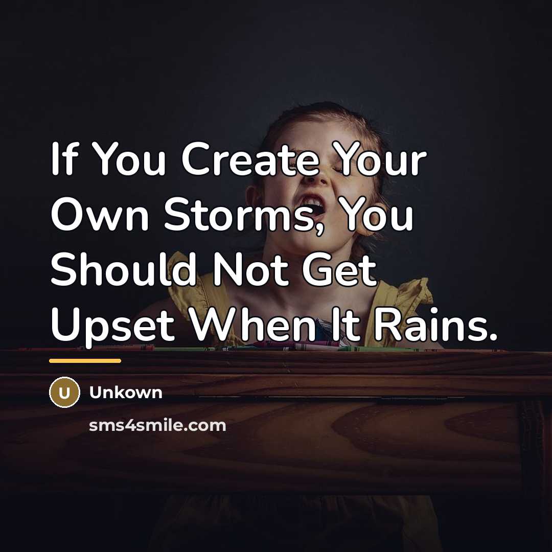 “If You Create Your Own Storms, You Should Not Get…” quote by Unkown
