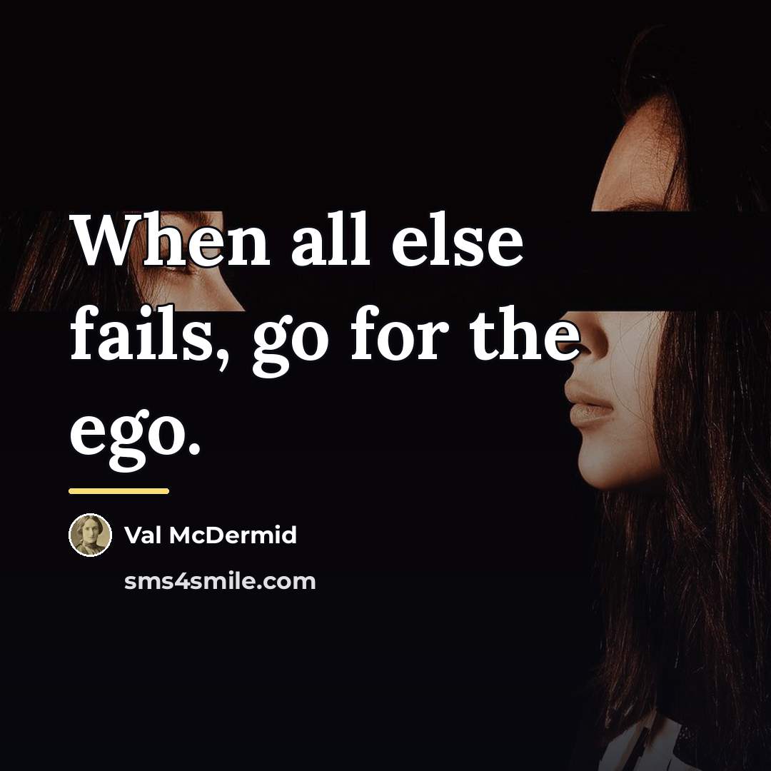 “When all else fails, go for the ego.…” quote by Val McDermid