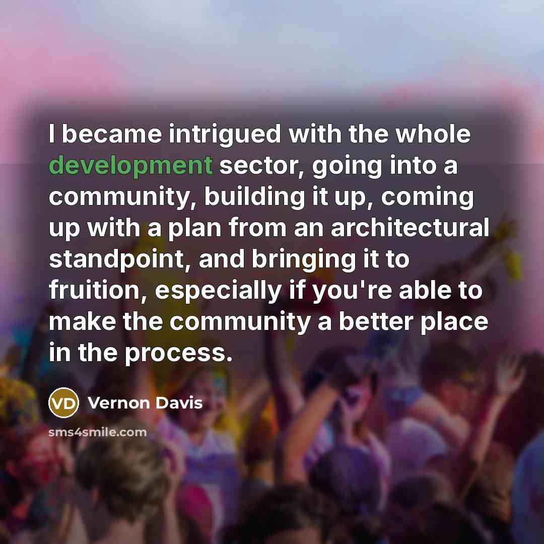 “I became intrigued with the whole development sector, going into…” quote by Vernon Davis