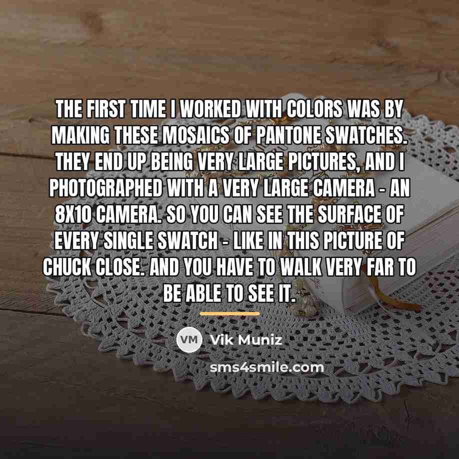 “The first time I worked with colors was by making…” quote by Vik Muniz