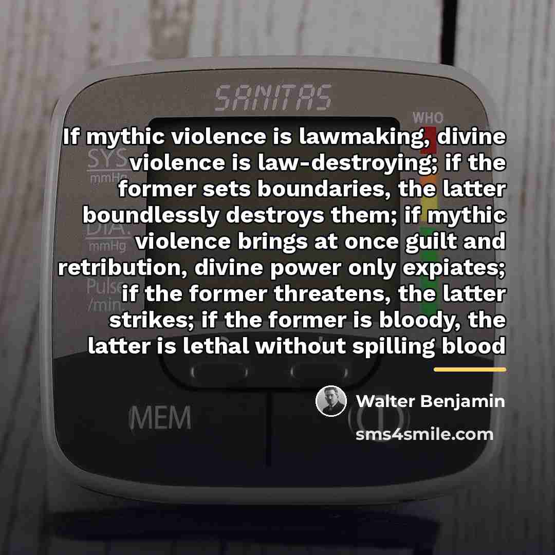 “If mythic violence is lawmaking, divine violence is law-destroying; if…” quote by Walter Benjamin