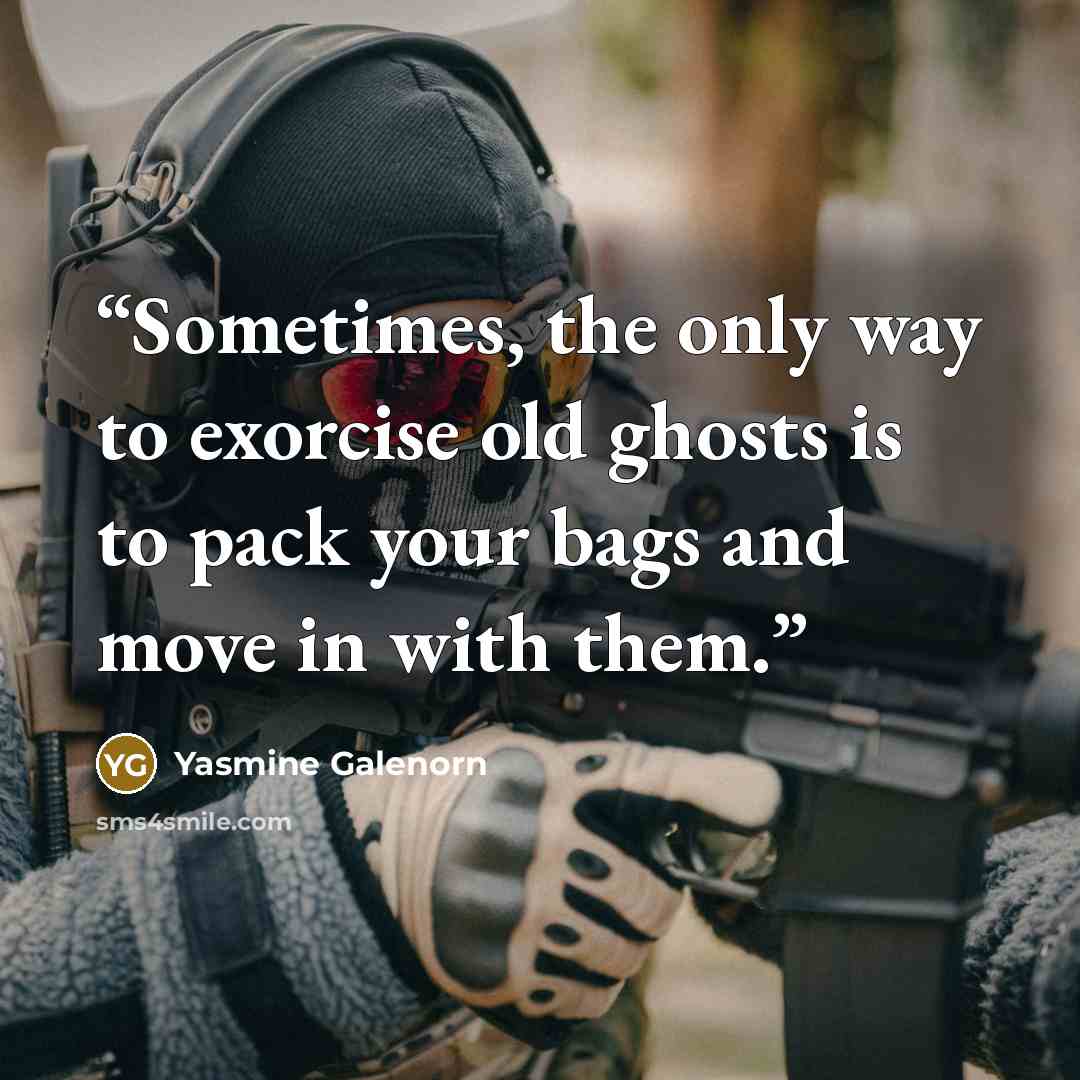 “Sometimes, the only way to exorcise old ghosts is to pack your bags and move in with them.” quote by Yasmine Galenorn