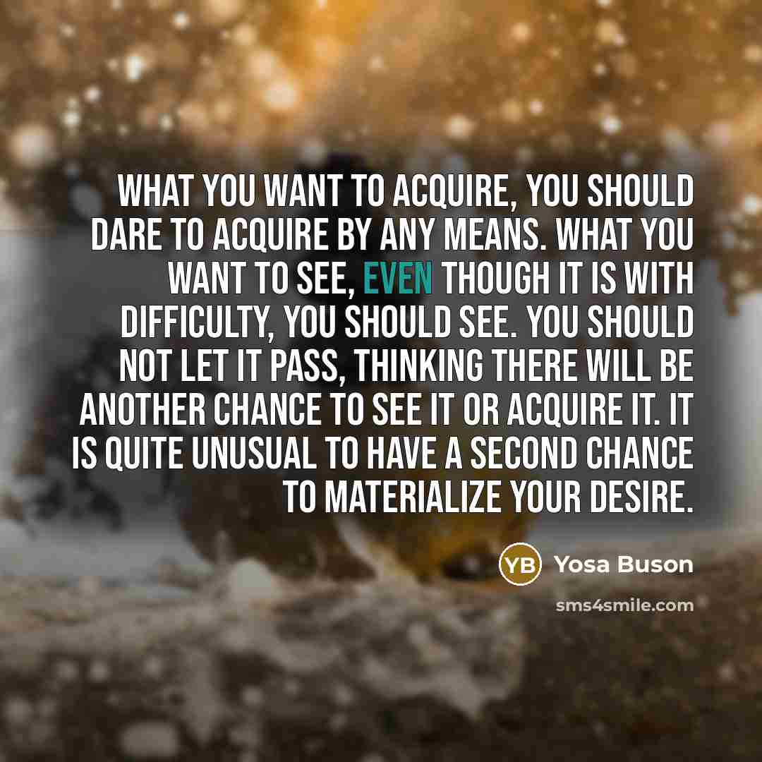 “What you want to acquire, you should dare to acquire…” quote by Yosa Buson