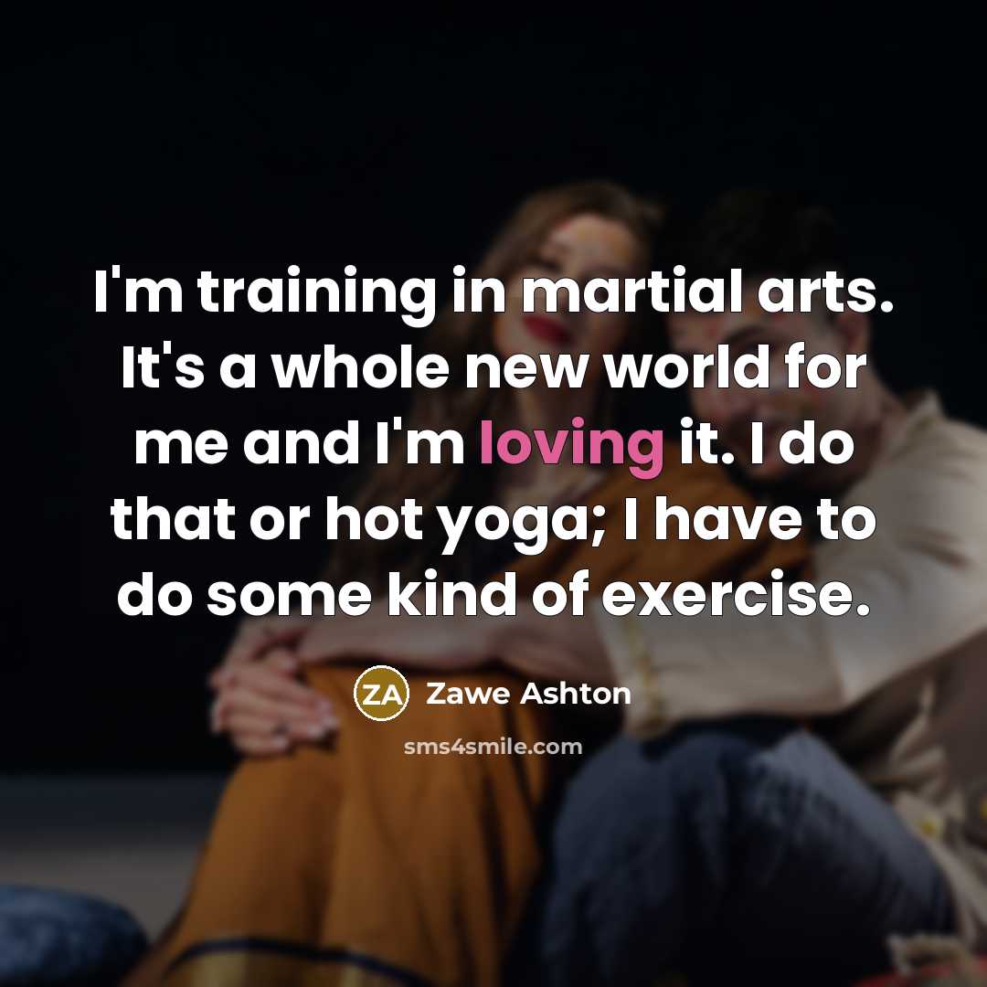 “I'm training in martial arts. It's a whole new world…” quote by Zawe Ashton