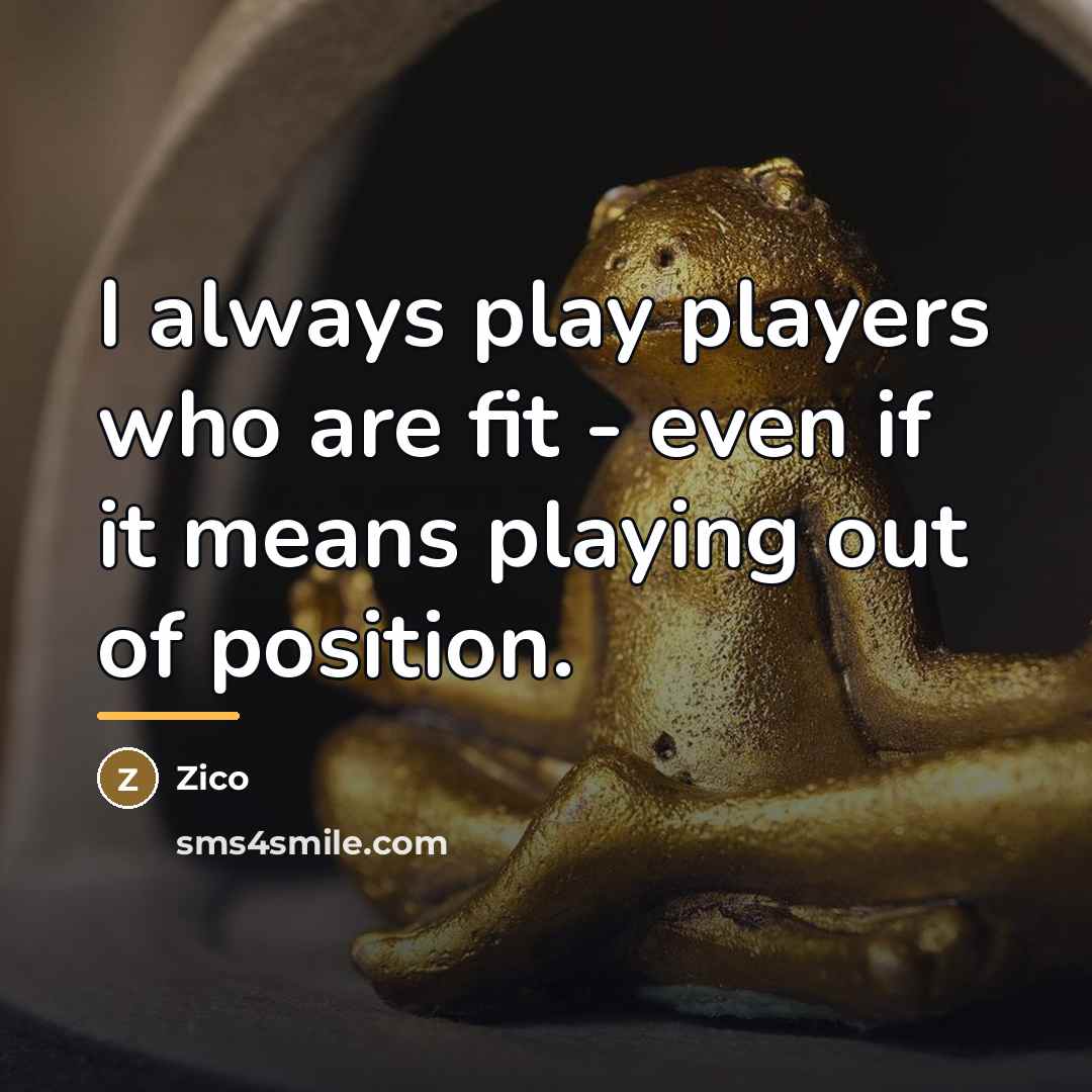 “I always play players who are fit - even if…” quote by Zico