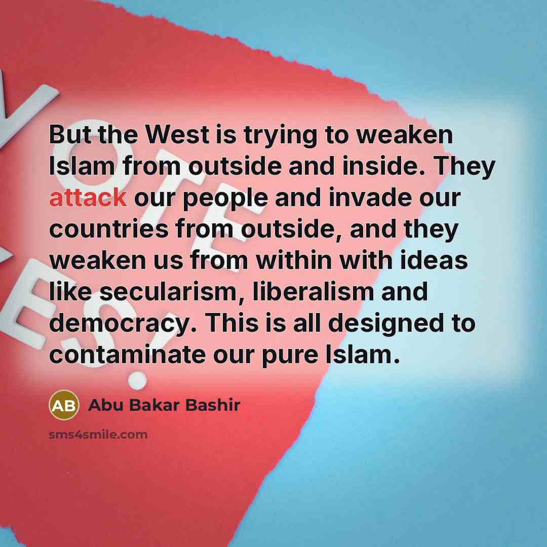 “But the West is trying to weaken Islam from outside…” quote by Abu Bakar Bashir