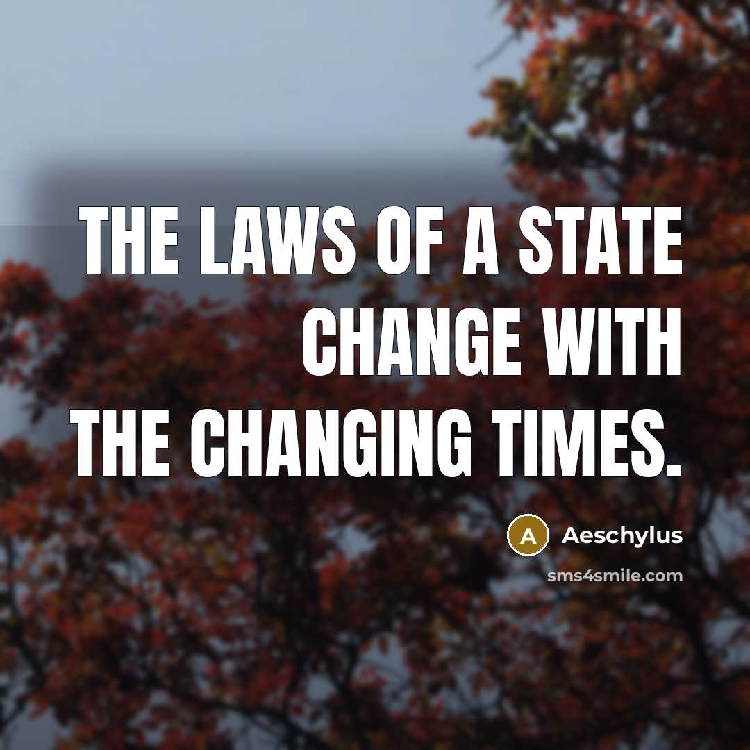 “The laws of a state change with the changing times.…” quote by Aeschylus