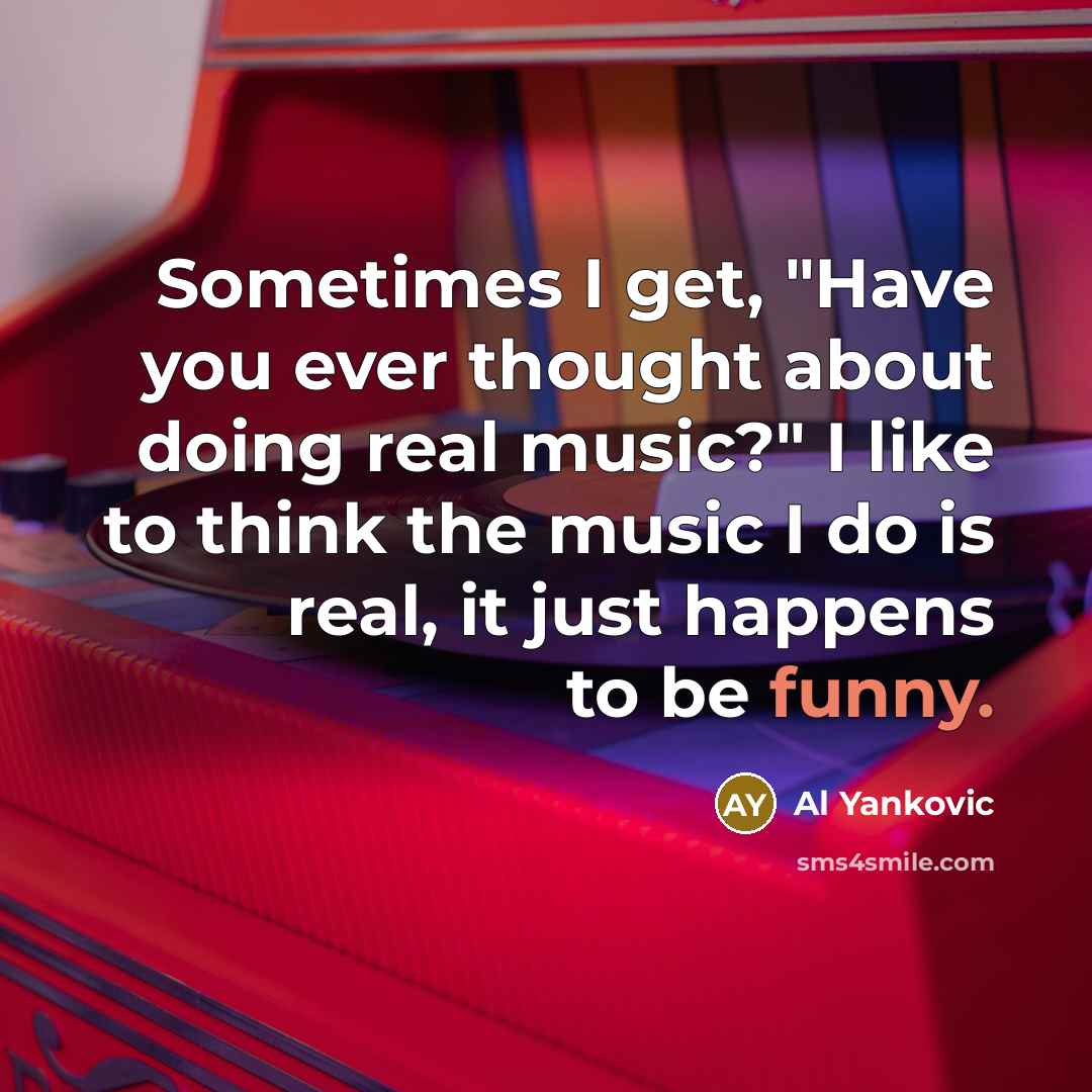 “Sometimes I get, "Have you ever thought about doing real…” quote by Al Yankovic