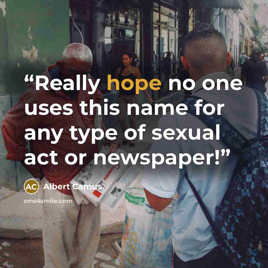 “Really hope no one uses this name for any type of sexual act or newspaper!” quote by Albert Camus