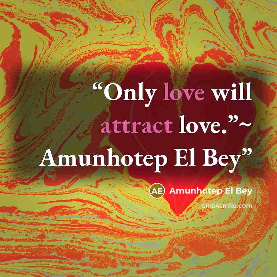 “Only love will attract love.”~ Amunhotep El Bey” quote by Amunhotep El Bey