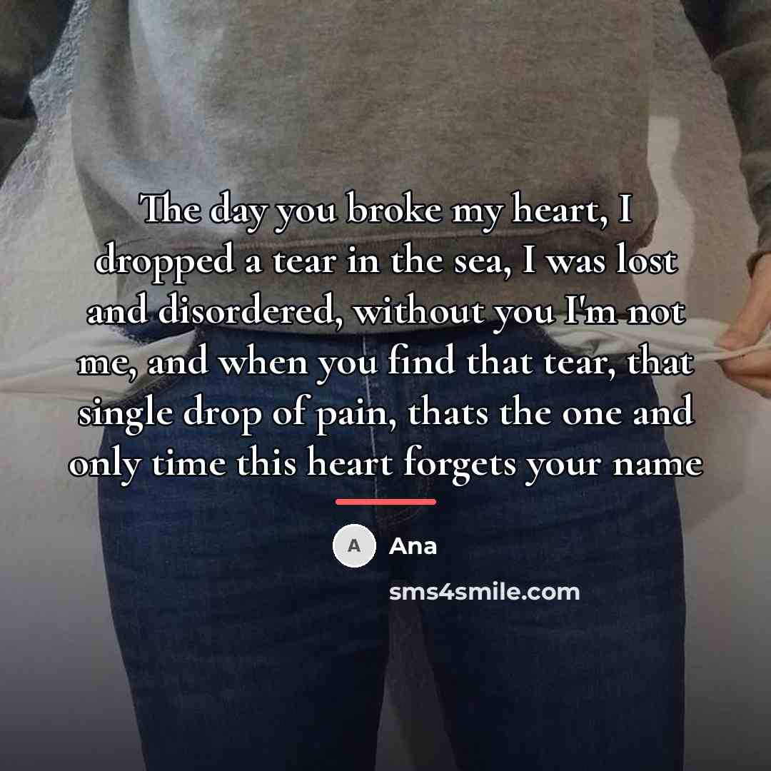 “The day you broke my heart, I dropped a tear…” quote by Ana