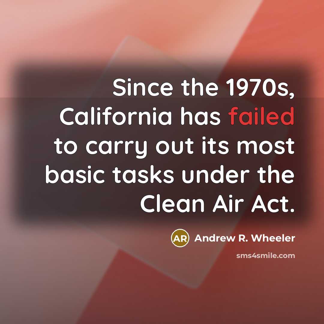 “Since the 1970s, California has failed to carry out its…” quote by Andrew R. Wheeler